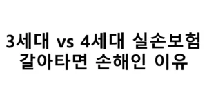 3세대 vs 4세대 실손보험 갈아타면 손해인 이유