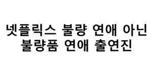 넷플릭스 불량 연애 아닌 불량품 연애 출연진