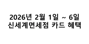 2026년 2월 1일 ~ 6일 신세계면세점 카드 혜택