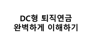 DC형 퇴직연금 완벽하게 이해하기