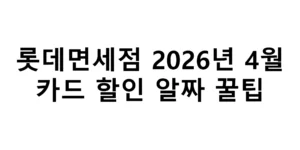 롯데면세점 2026년 4월 카드 할인 꿀팁 정리