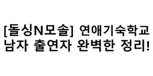 돌싱N모솔 연애기숙학교 남자 출연자 완벽한 정리