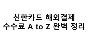 신한카드 해외결제 수수료 A to Z 완벽정리