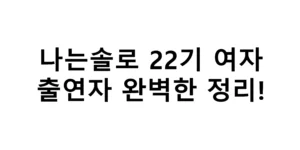 나는솔로 22기 여자 출연자 완벽한 정리